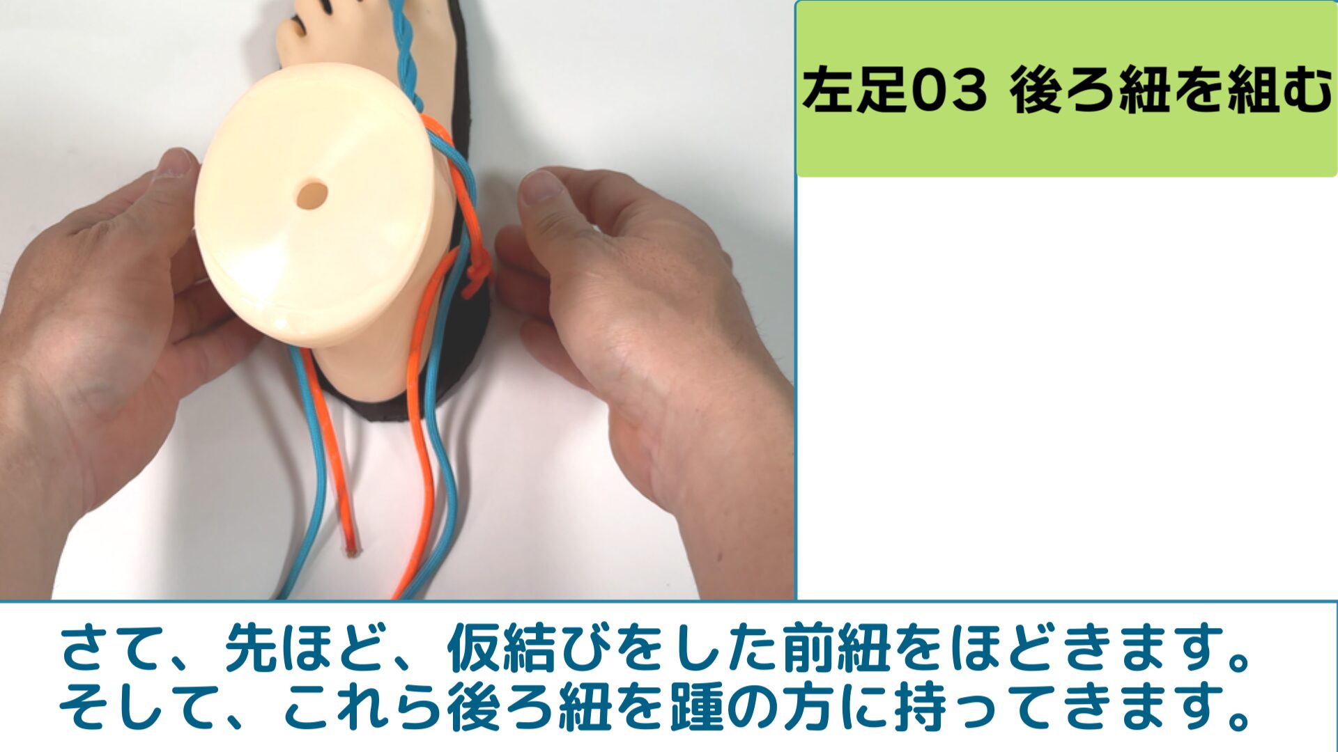 さて、先ほど、仮結びをした前紐をほどきます。
そして、これら後ろ紐を踵の方に持ってきます。